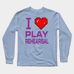 I Love Play Rehearsal Long Sleeve T-Shirt